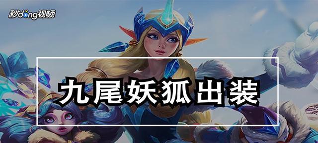 变异阿狸出装攻略（变异阿狸阵容出装推荐及技巧，助你在战场上无敌！）